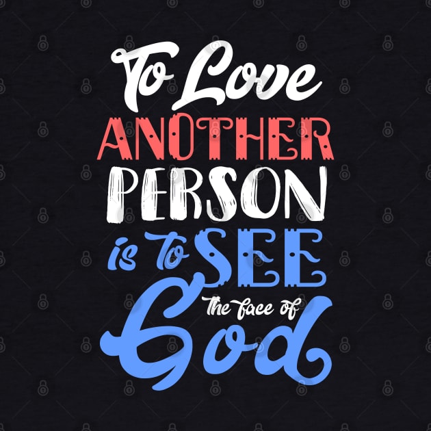 To Love Another Person is To see the Face of God by KsuAnn